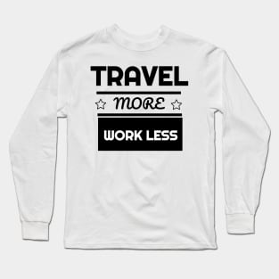 Cute Travel More Work Less for Travel Long Sleeve T-Shirt